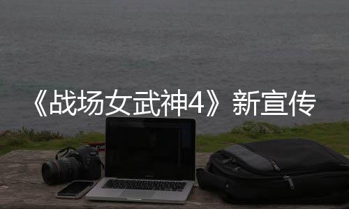 武神战种加公布新宣新兵入战 全场女传片场
