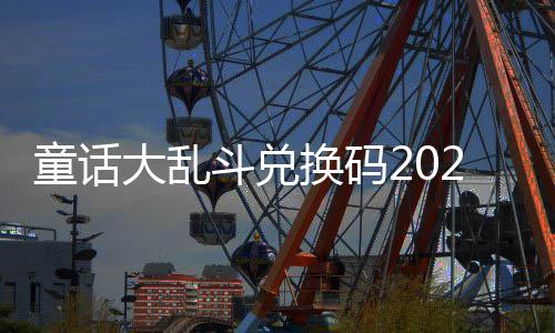 换码大乱斗兑最新真实童话有效