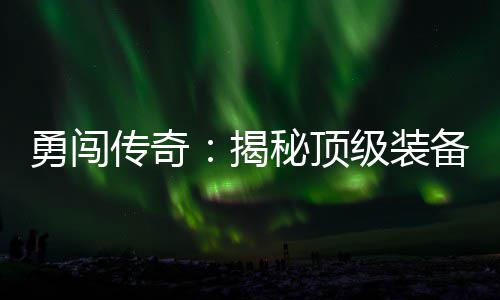 度地在的高难图备所秘顶揭级装勇闯传奇