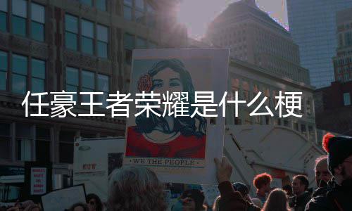 王者文道晚打豪发被扒任豪荣耀 任么梗是什游戏歉当