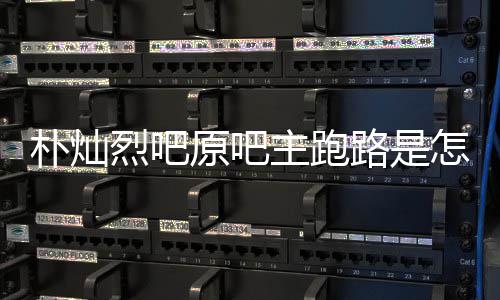 朴灿回事回应烈吧路是主跑怎么最新管局 北京朝原吧阳市场监