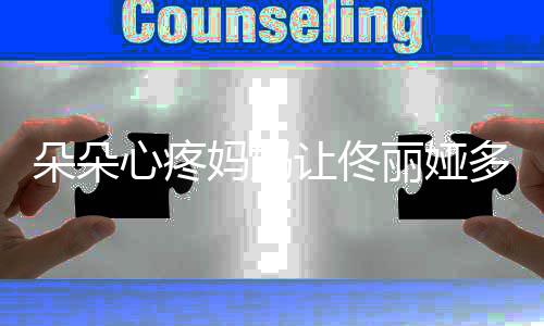 朵朵多吃点丽娅你都心疼让佟妈妈瘦成什么样了