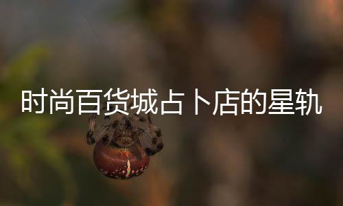 的星略轨谜题答百货卜店案攻时尚城占