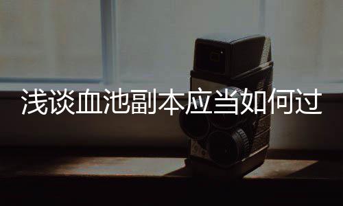 副本过血池如何应当浅谈