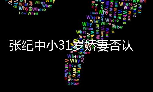 我道的老头张纪中小喜欢认为岁娇有味妻否钱嫁