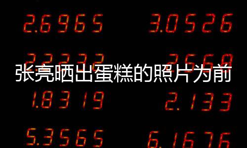 网片为蛋糕的照了张亮复婚晒出友前妻庆生